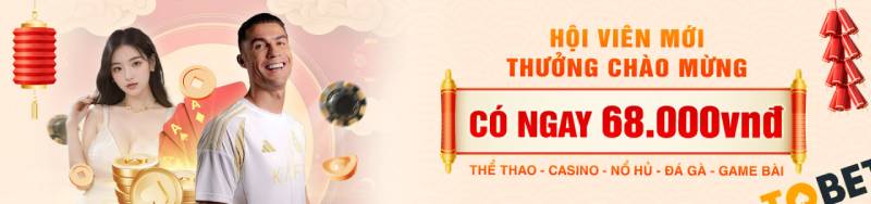 Chi tiết chương trình khuyến mãi Tobet tặng 68k